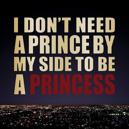I Don't Need A Prince By My Side To Be A Princess